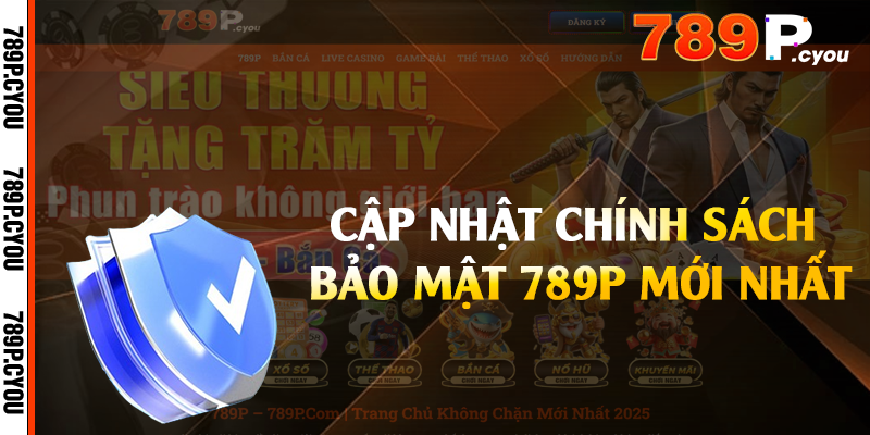 Cập nhật chính sách bảo mật 789P mới nhất