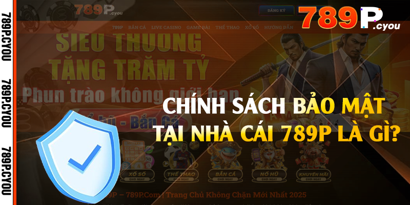 Chính sách bảo mật tại nhà cái 789P là gì?