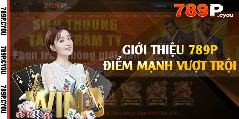Giới thiệu 789P điểm mạnh vượt trội