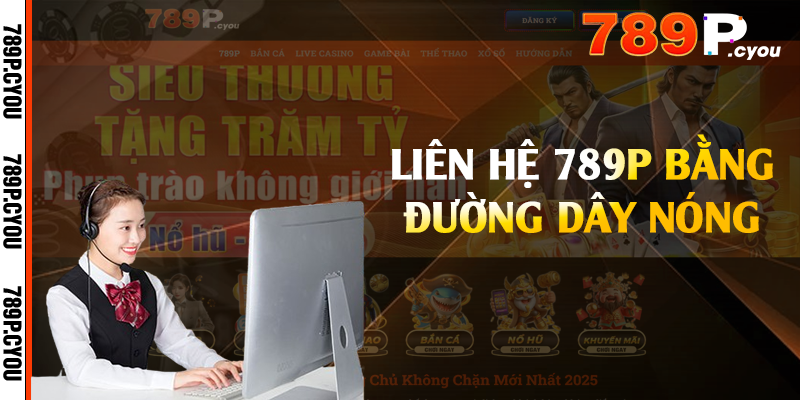 Liên hệ 789P bằng đường dây nóng