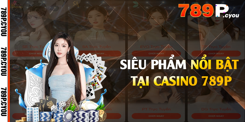Siêu phẩm nổi bật tại casino 789P